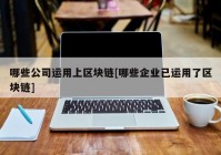 哪些公司运用上区块链[哪些企业已运用了区块链]