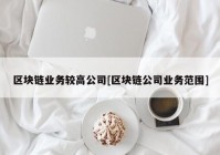 区块链业务较高公司[区块链公司业务范围]